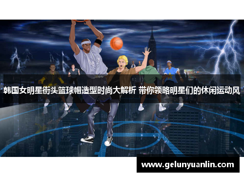 韩国女明星街头篮球帽造型时尚大解析 带你领略明星们的休闲运动风